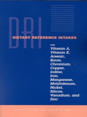 cover image of Dietary Reference Intakes for Vitamin A, Vitamin K, Arsenic, Boron, Chromium, Copper, Iodine, Iron, Manganese, Molybdenum, Nickel, Silicon, Vanadium, and Zinc